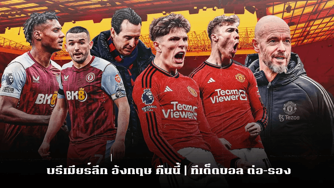 วิเคราะห์บอล แอสตัน วิลล่า พบ แมนเชสเตอร์ ยูไนเต็ด พรีเมียร์ลีก อังกฤษ คืนนี้ | ทีเด็ดบอล ต่อ–รอง